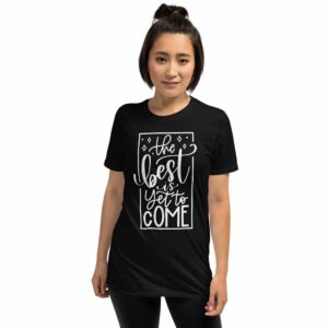 The Best is Yet to Come - unisex basic softstyle t shirt black front b b a f - Shujaa Designs