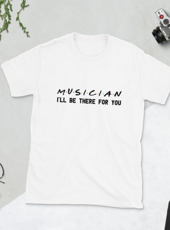 Musician I’ll Be There For You Short-Sleeve Unisex T-Shirt - unisex basic softstyle t shirt white front c d - Shujaa Designs